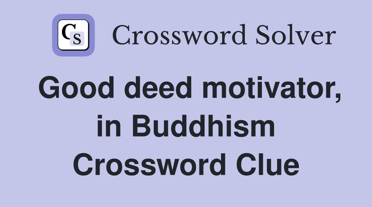 Good deed motivator, in Buddhism Crossword Clue