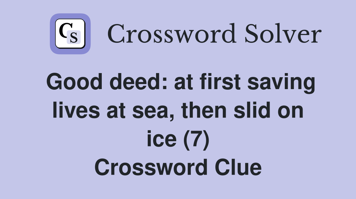 Good deed: at first saving lives at sea, then slid on ice (7) Crossword Clue