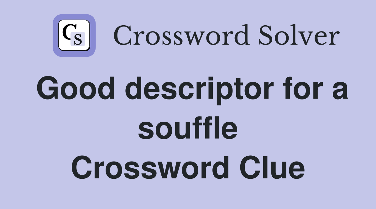 Good descriptor for a souffle Crossword Clue