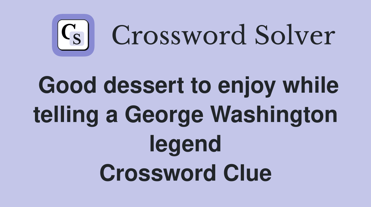 Good dessert to enjoy while telling a George Washington legend Crossword Clue