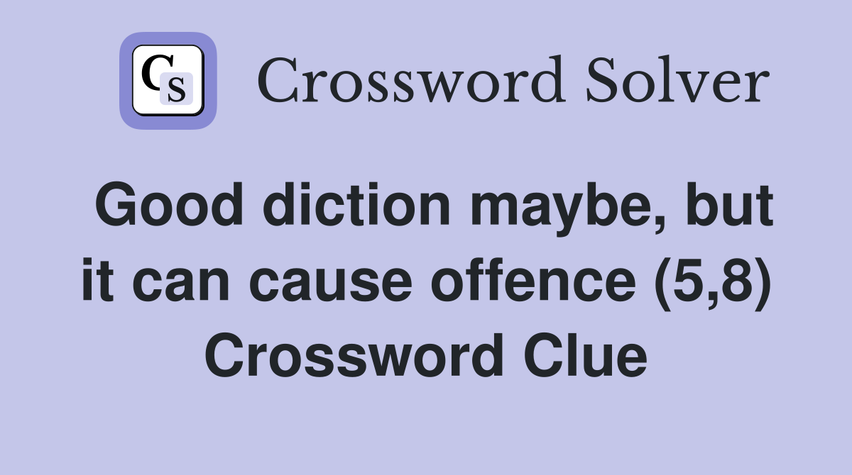 Good diction maybe, but it can cause offence (5,8) Crossword Clue