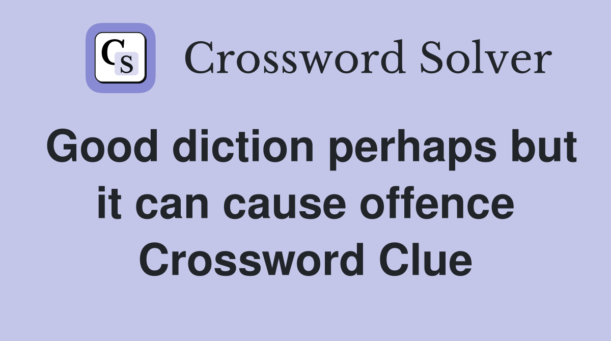 Good diction perhaps but it can cause offence Crossword Clue