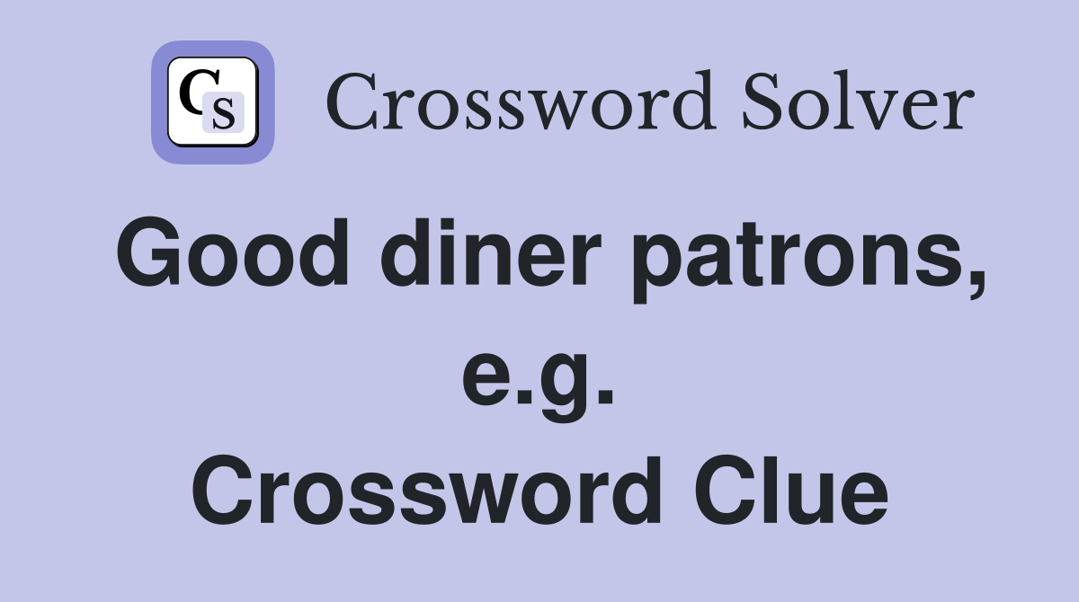 Good diner patrons, e.g. Crossword Clue