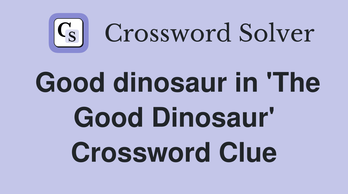 Good dinosaur in 'The Good Dinosaur' Crossword Clue