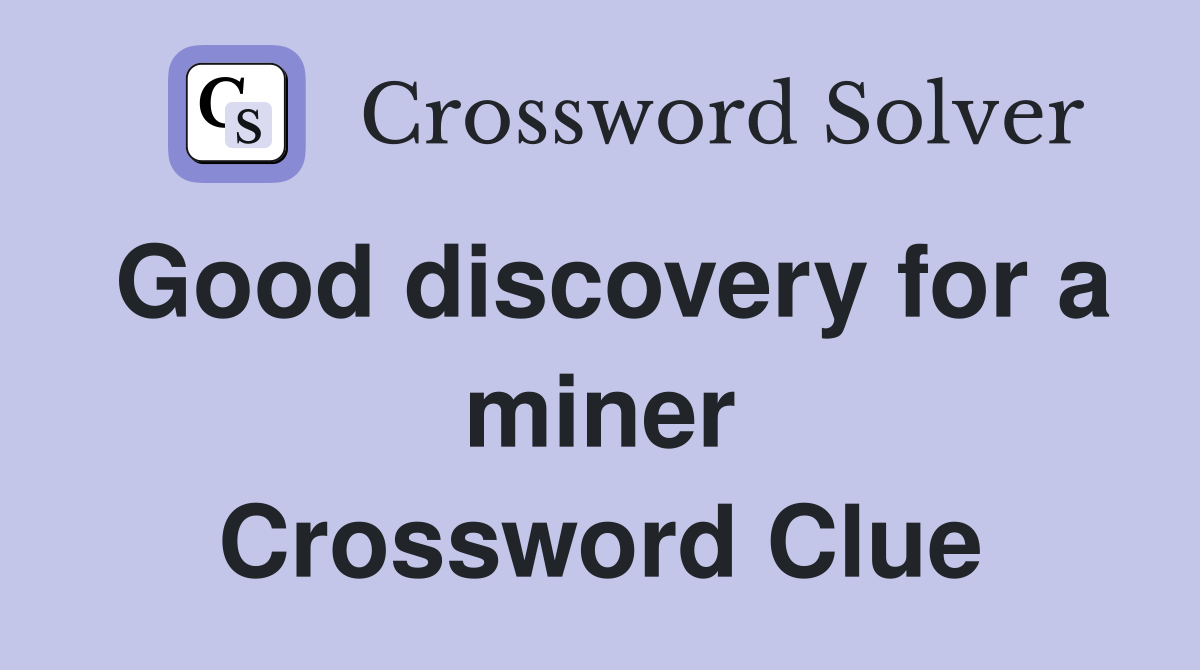 Good discovery for a miner Crossword Clue