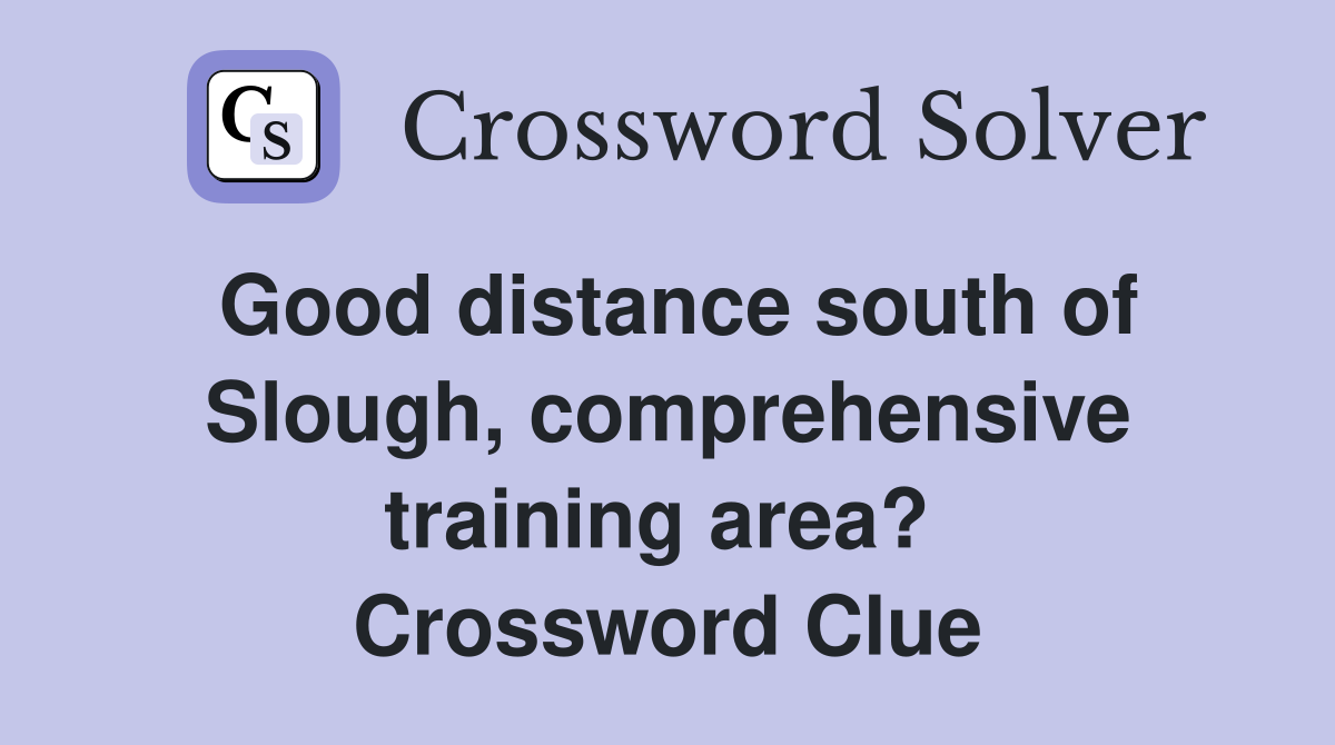 Good distance south of Slough, comprehensive training area?  Crossword Clue