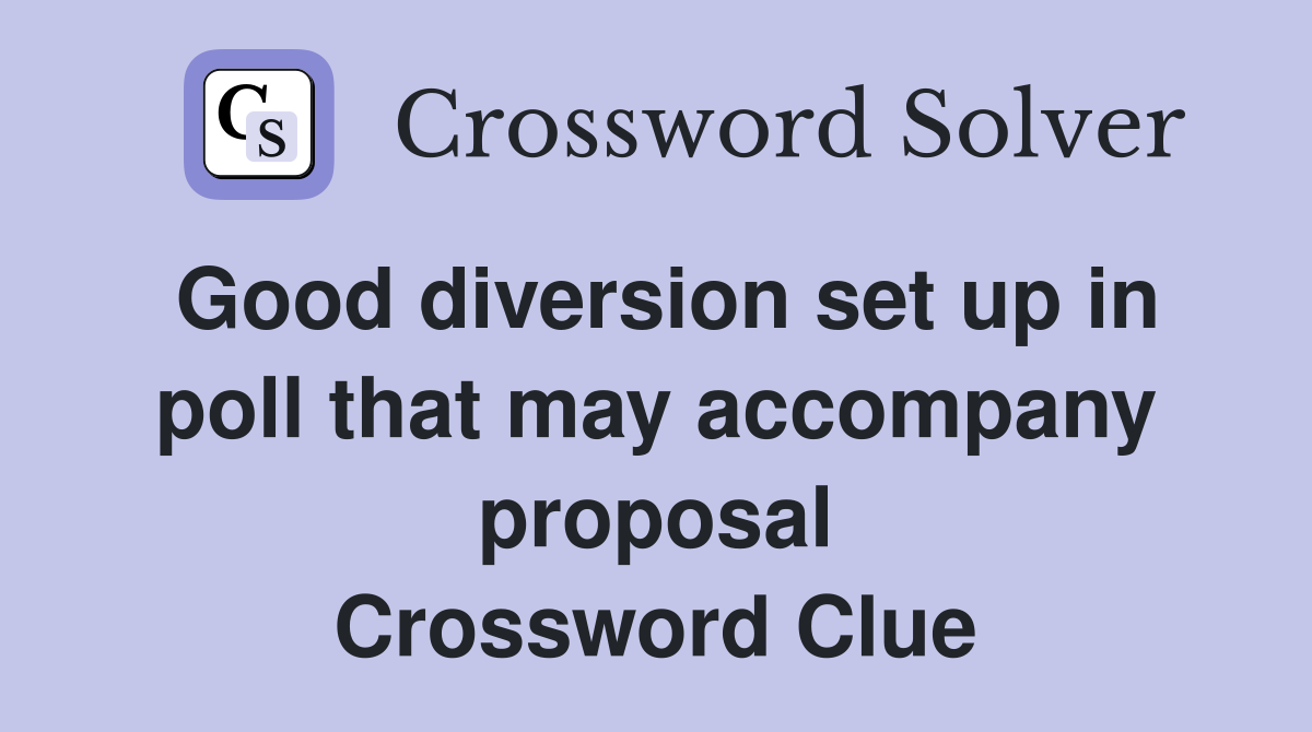 Good diversion set up in poll that may accompany proposal Crossword Clue