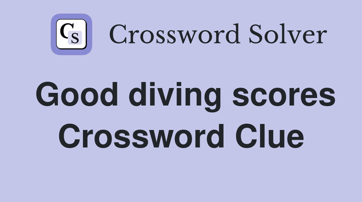 Good diving scores Crossword Clue
