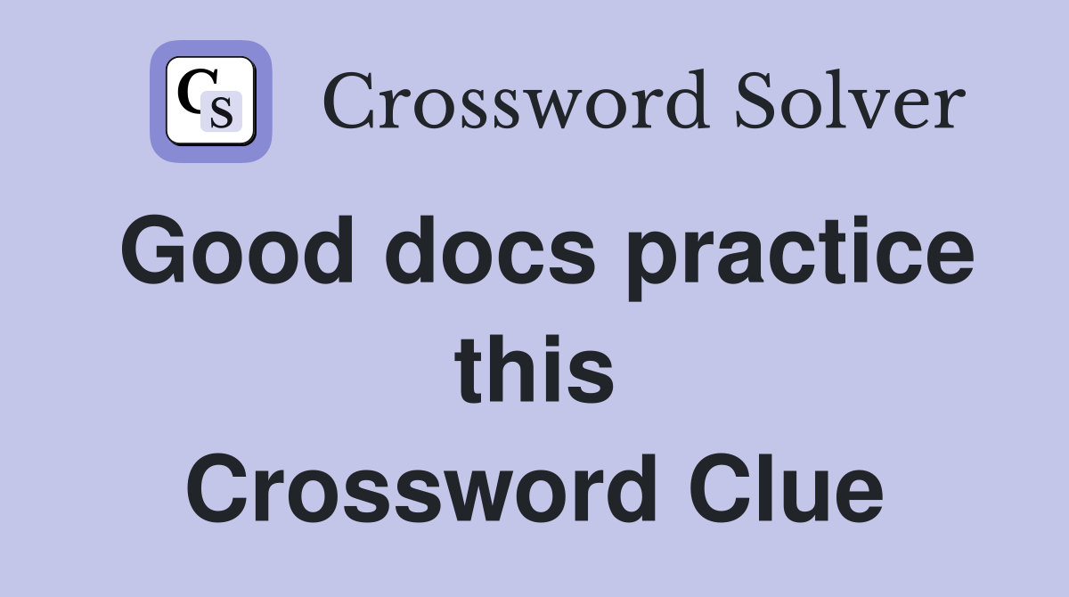 Good docs practice this Crossword Clue