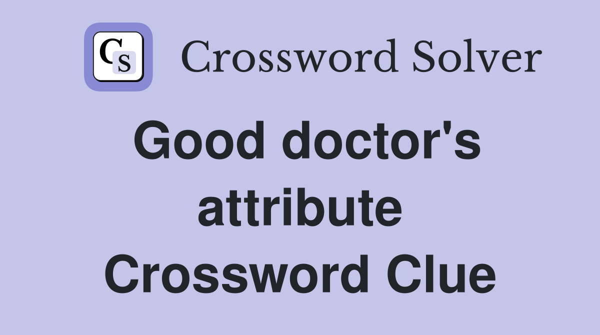 Good doctor's attribute Crossword Clue