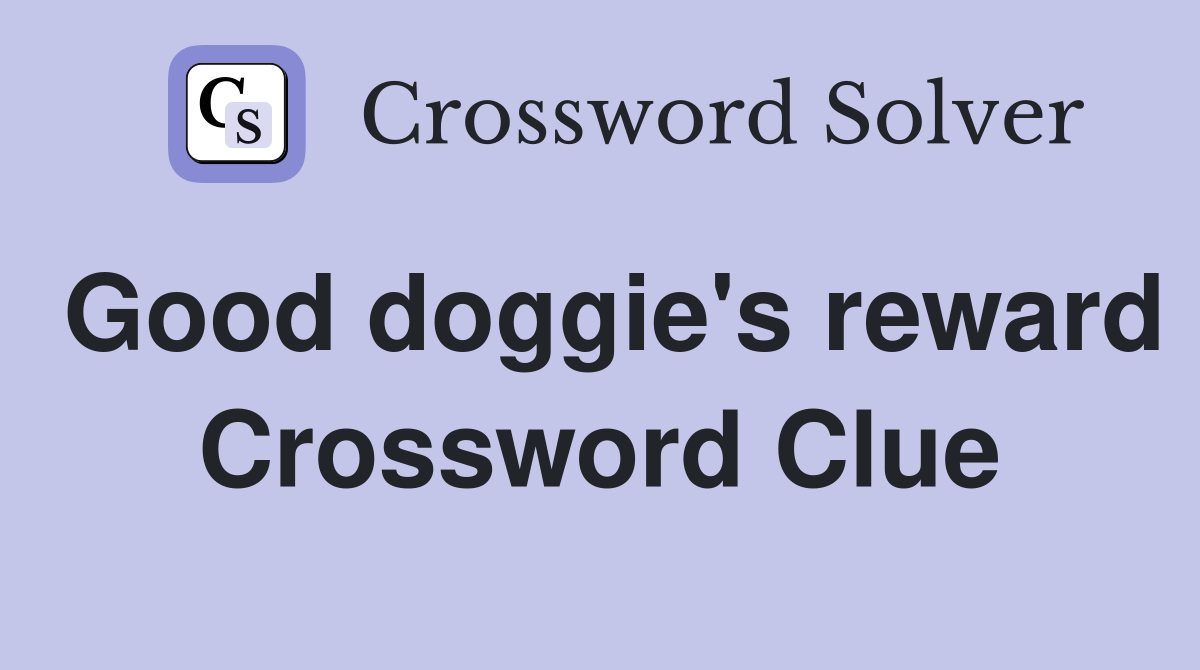 Good doggie's reward Crossword Clue
