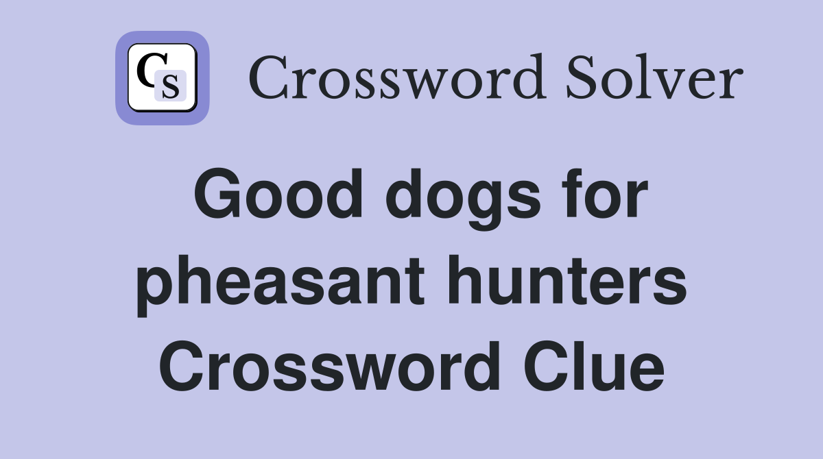 Good dogs for pheasant hunters Crossword Clue