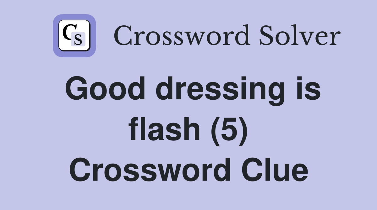 Good dressing is flash (5) Crossword Clue