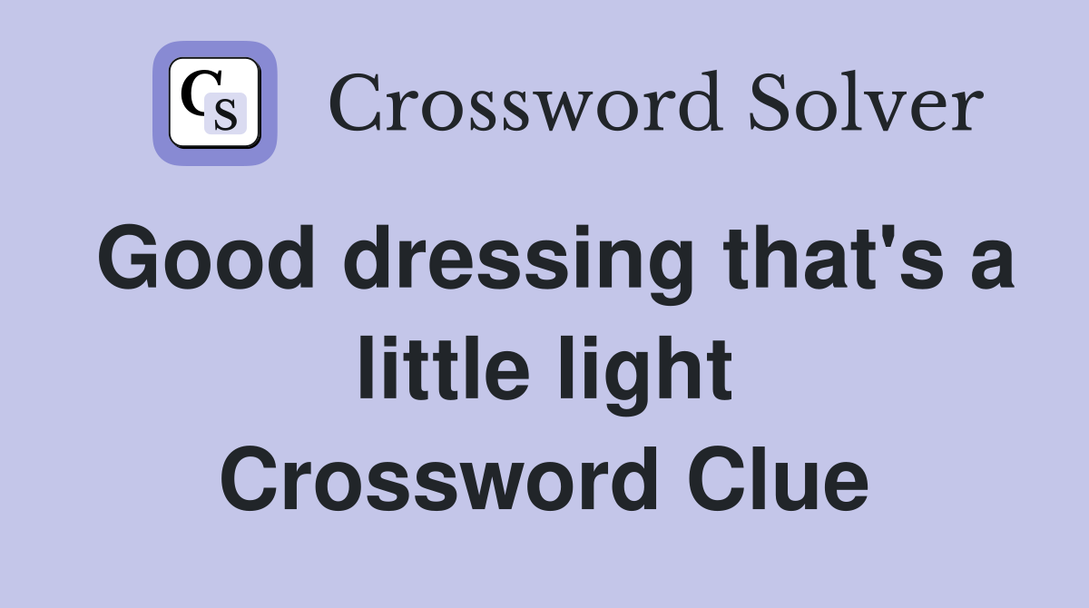 Good dressing that's a little light Crossword Clue