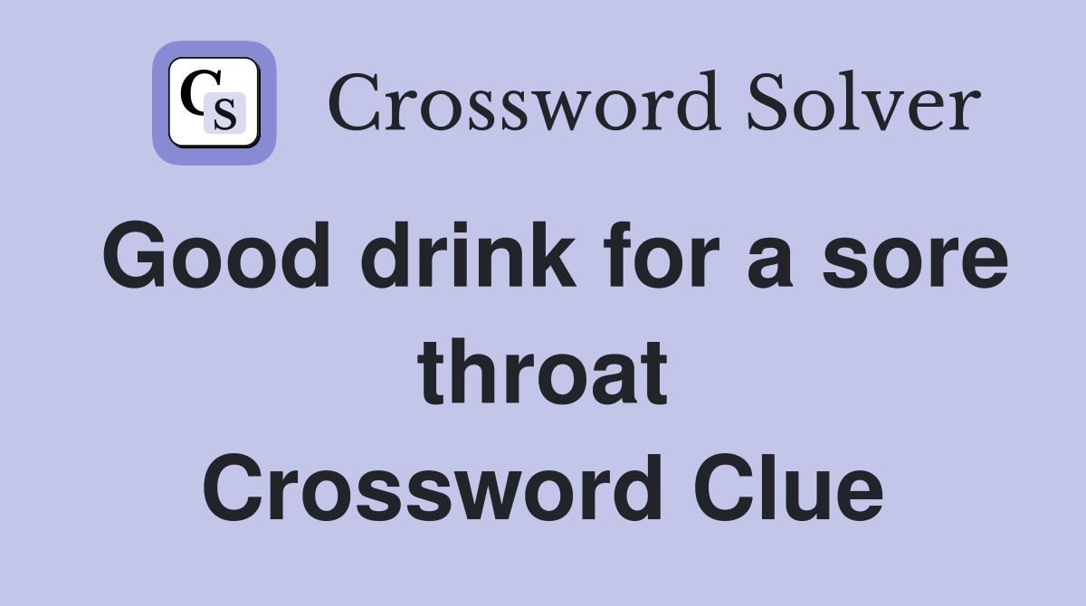 Good drink for a sore throat Crossword Clue