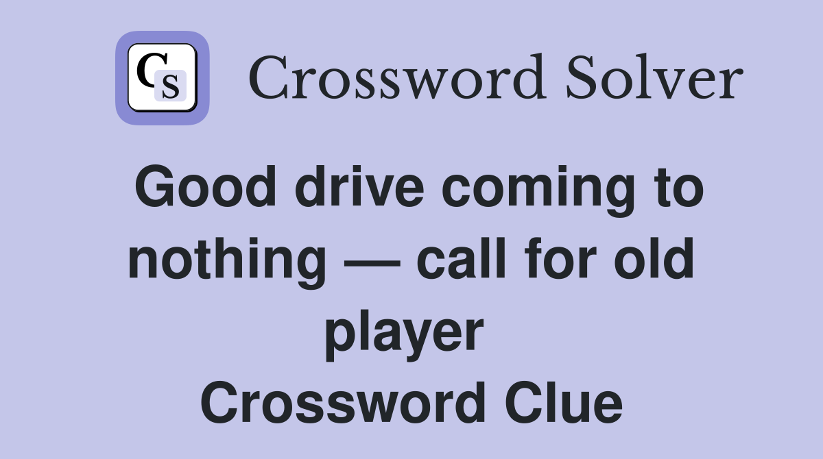 Good drive coming to nothing — call for old player  Crossword Clue