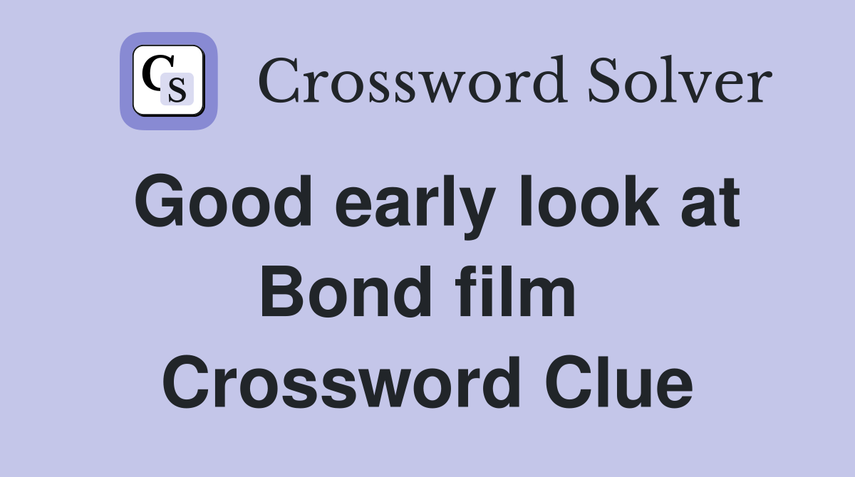 Good early look at Bond film  Crossword Clue
