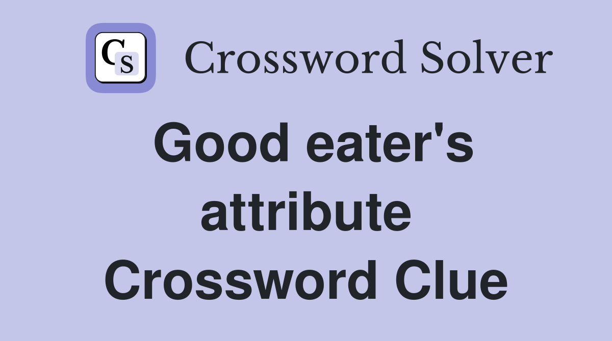 Good eater's attribute Crossword Clue