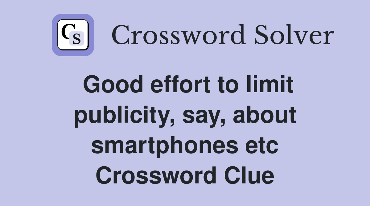 Good effort to limit publicity, say, about smartphones etc Crossword Clue