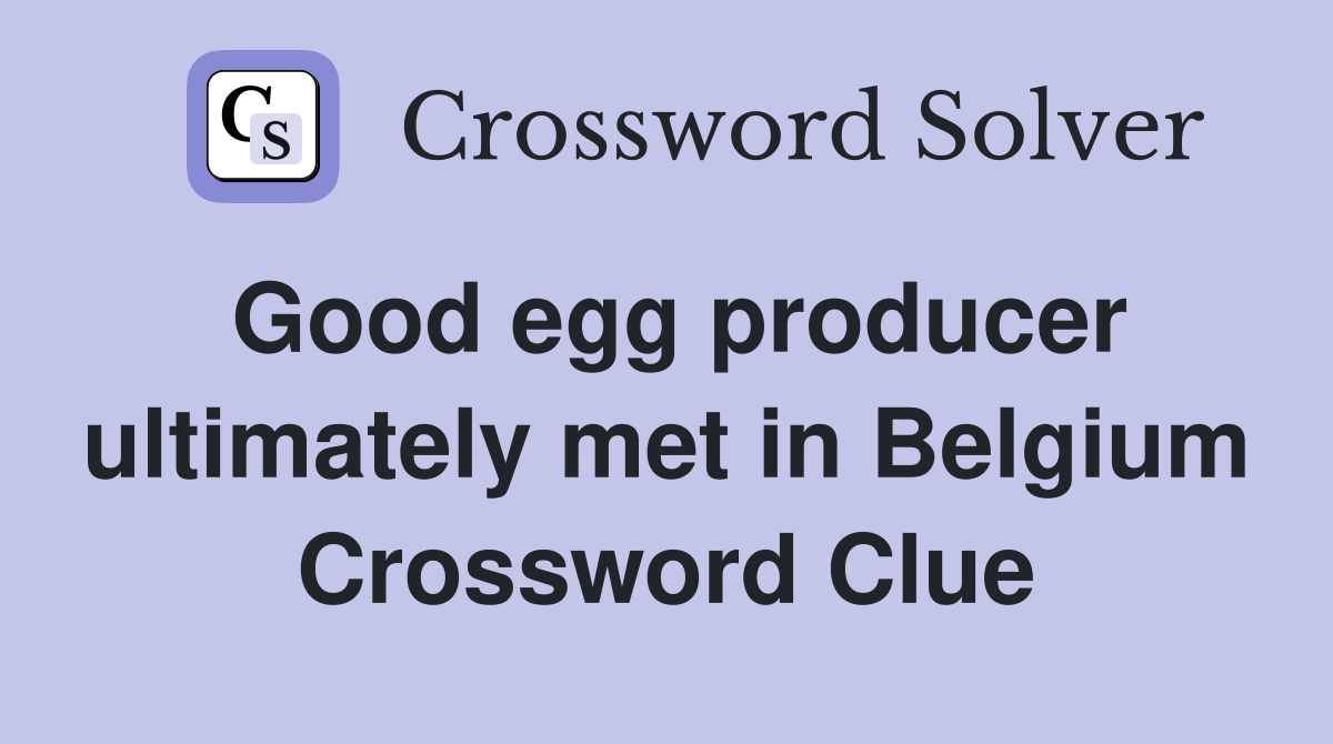 Good egg producer ultimately met in Belgium Crossword Clue