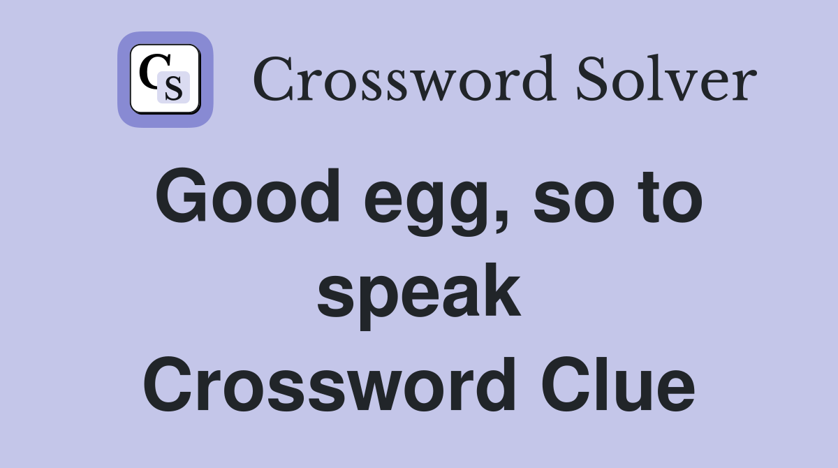 Good egg, so to speak Crossword Clue
