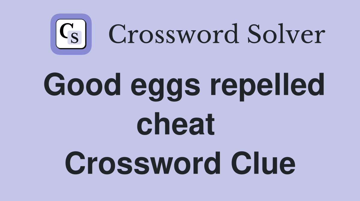 Good eggs repelled cheat  Crossword Clue