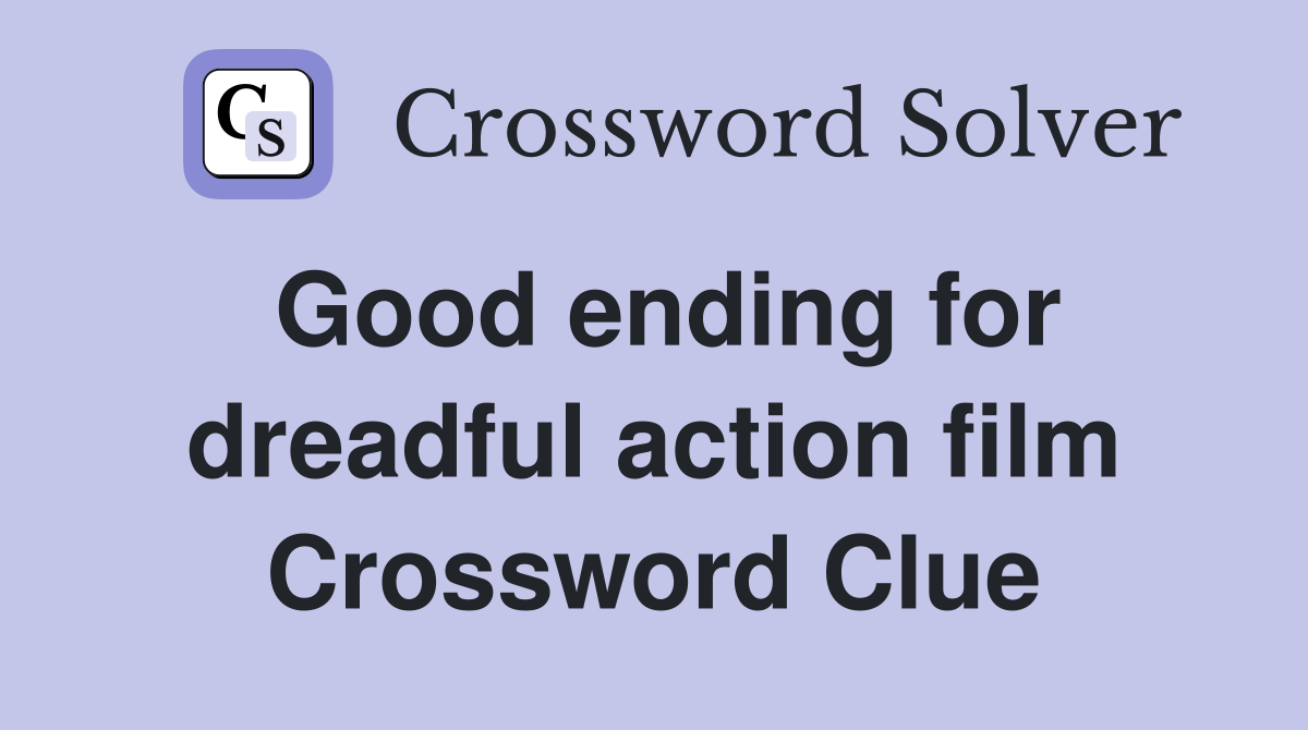 Good ending for dreadful action film Crossword Clue