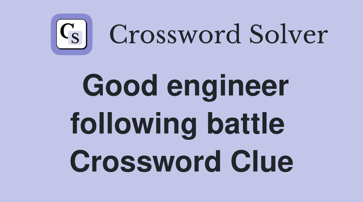 Good engineer following battle  Crossword Clue