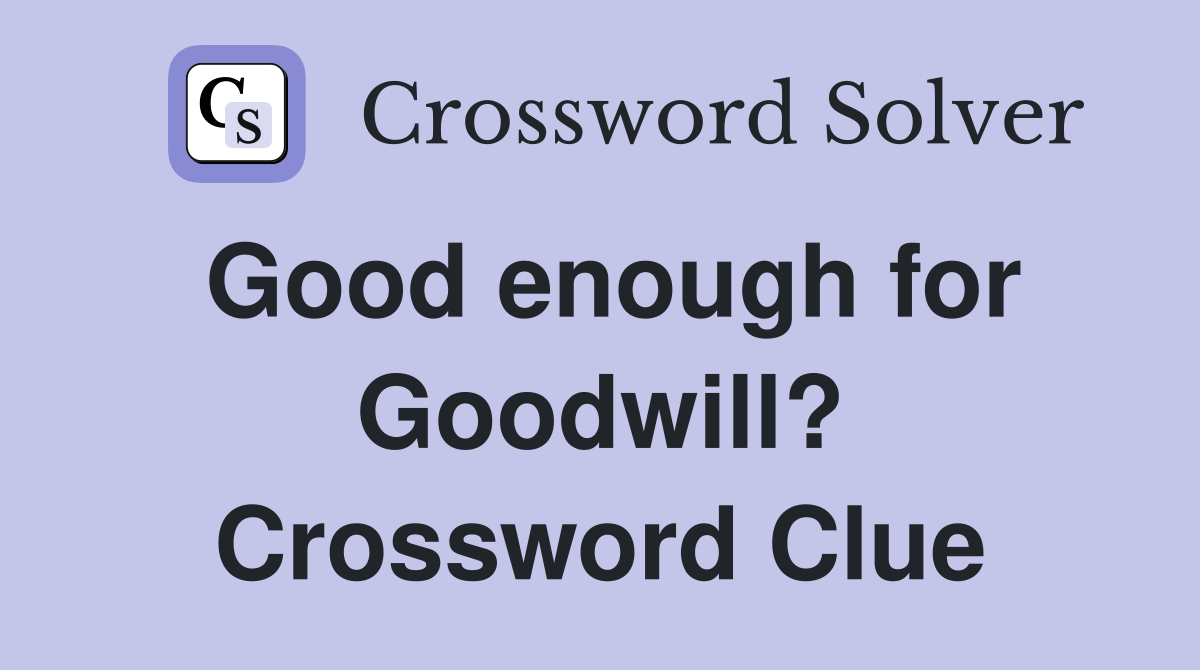Good enough for Goodwill? Crossword Clue