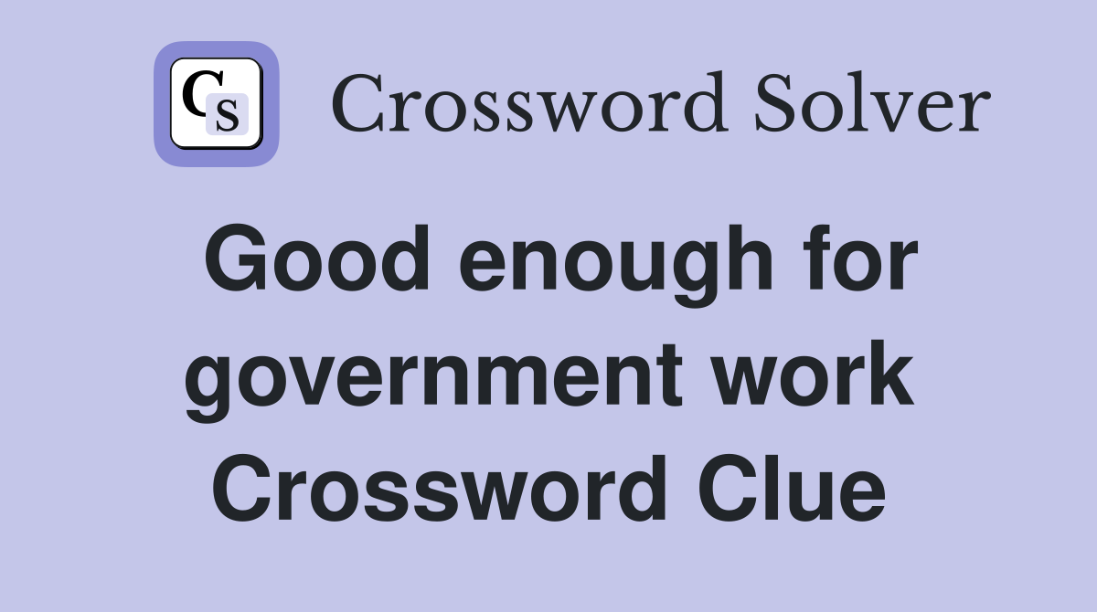 Good enough for government work Crossword Clue