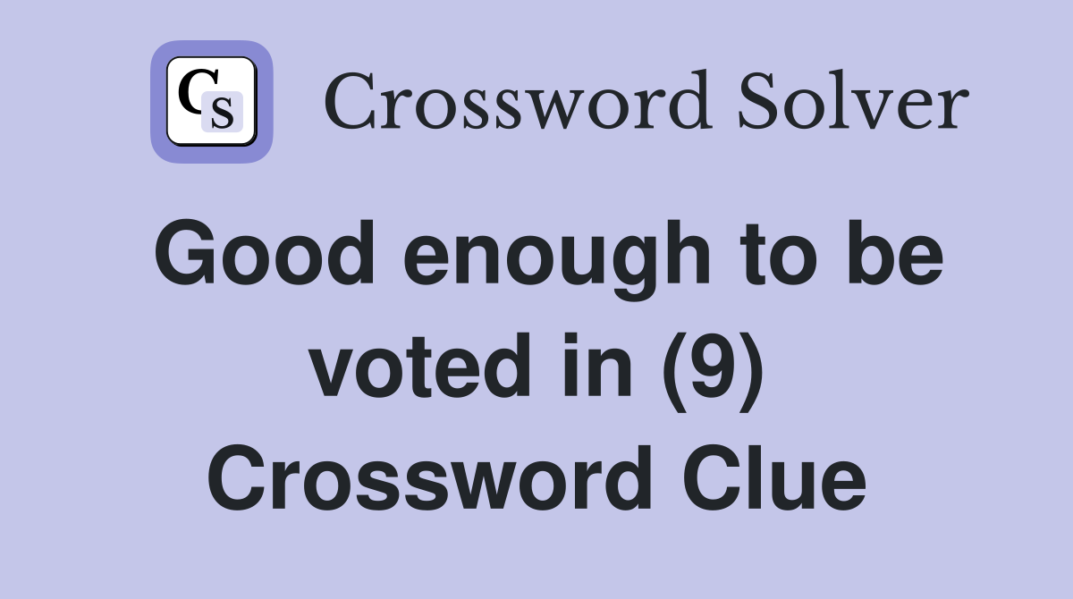 Good enough to be voted in (9) Crossword Clue