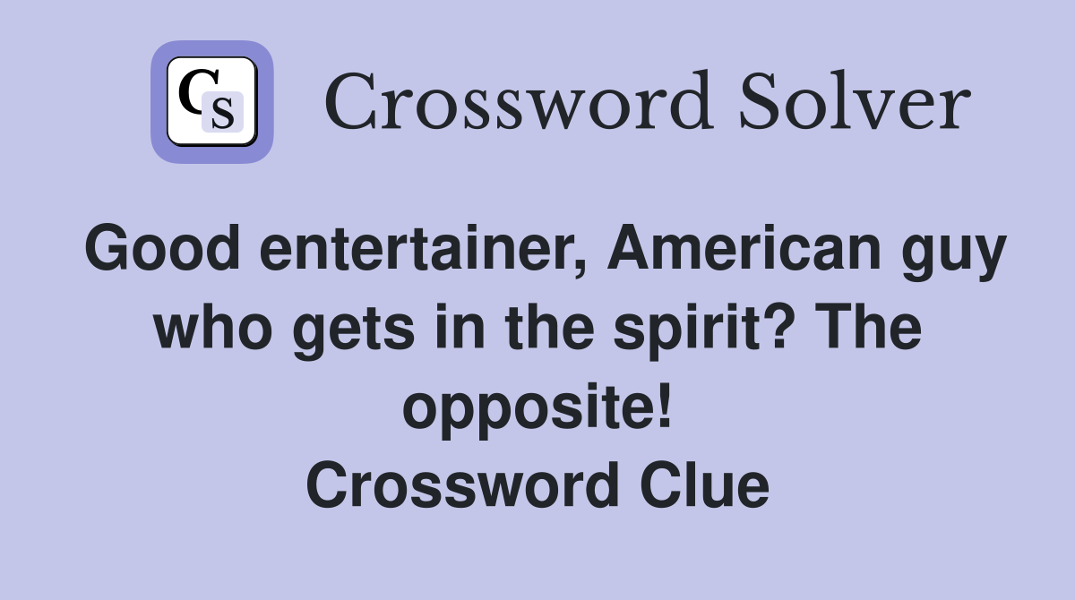 Good entertainer, American guy who gets in the spirit? The opposite! Crossword Clue