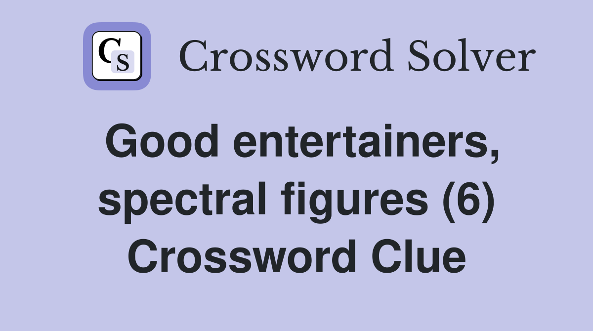 Good entertainers, spectral figures (6) Crossword Clue