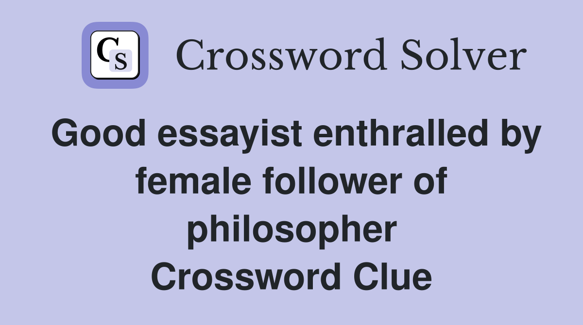Good essayist enthralled by female follower of philosopher Crossword Clue