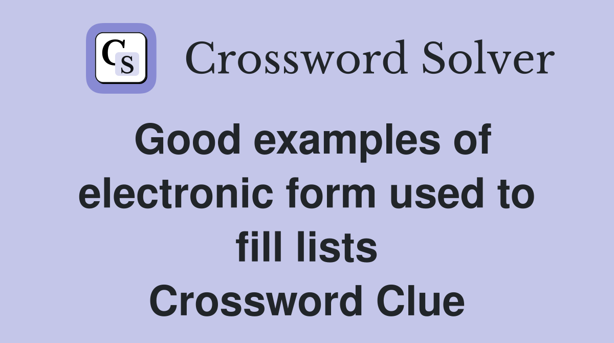 Good examples of electronic form used to fill lists Crossword Clue