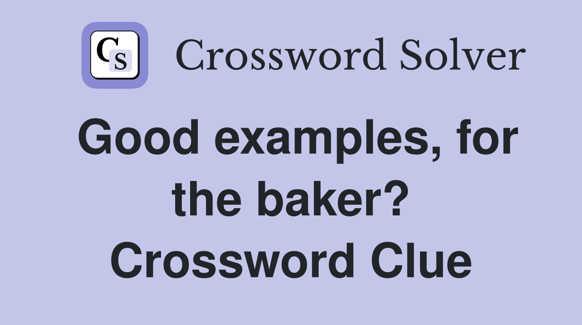 Good examples, for the baker? Crossword Clue