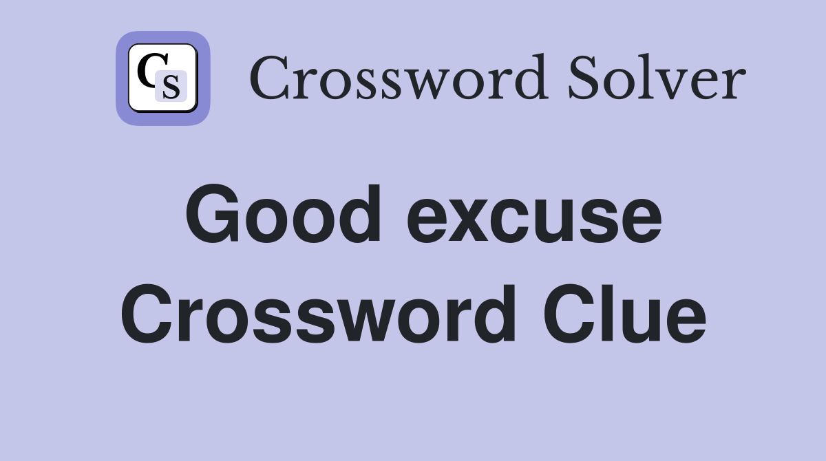 Good excuse Crossword Clue