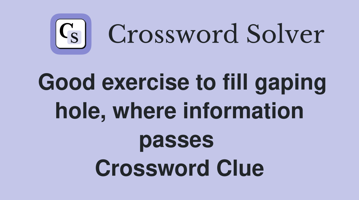 Good exercise to fill gaping hole, where information passes  Crossword Clue