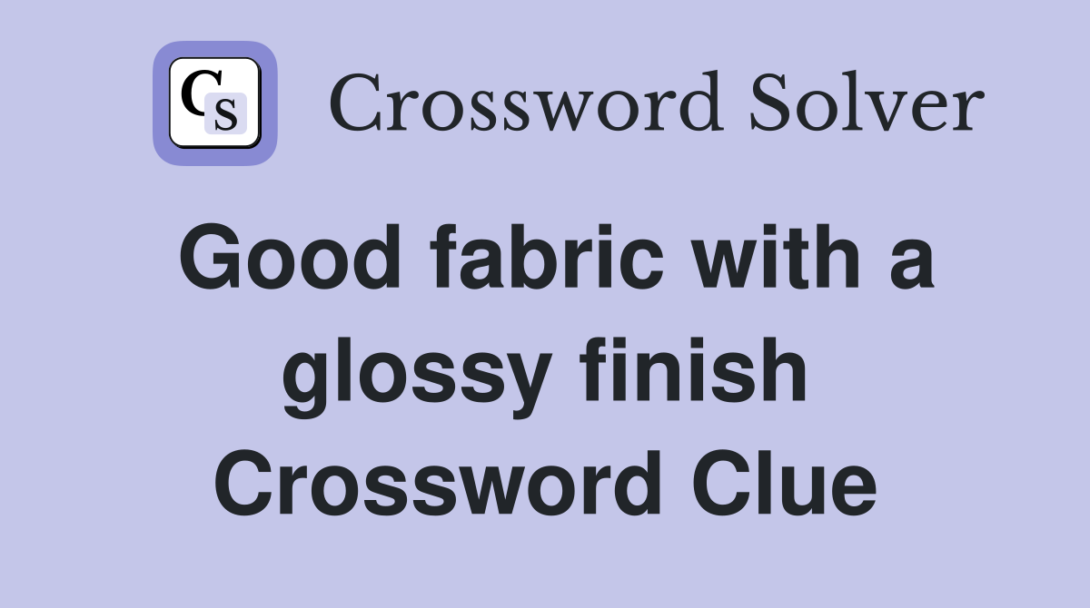 Good fabric with a glossy finish Crossword Clue