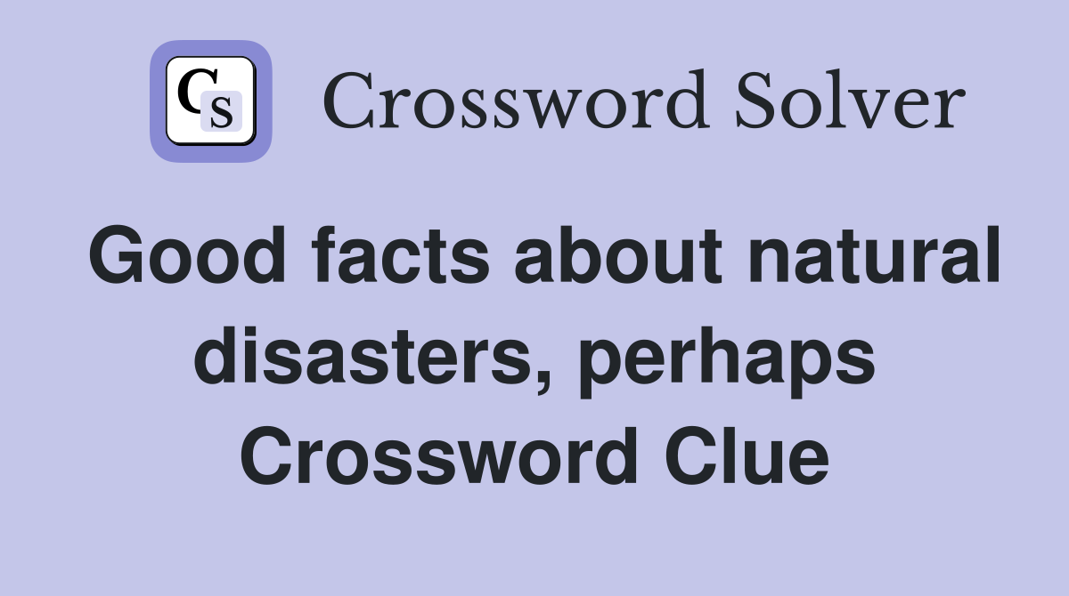 Good facts about natural disasters, perhaps Crossword Clue