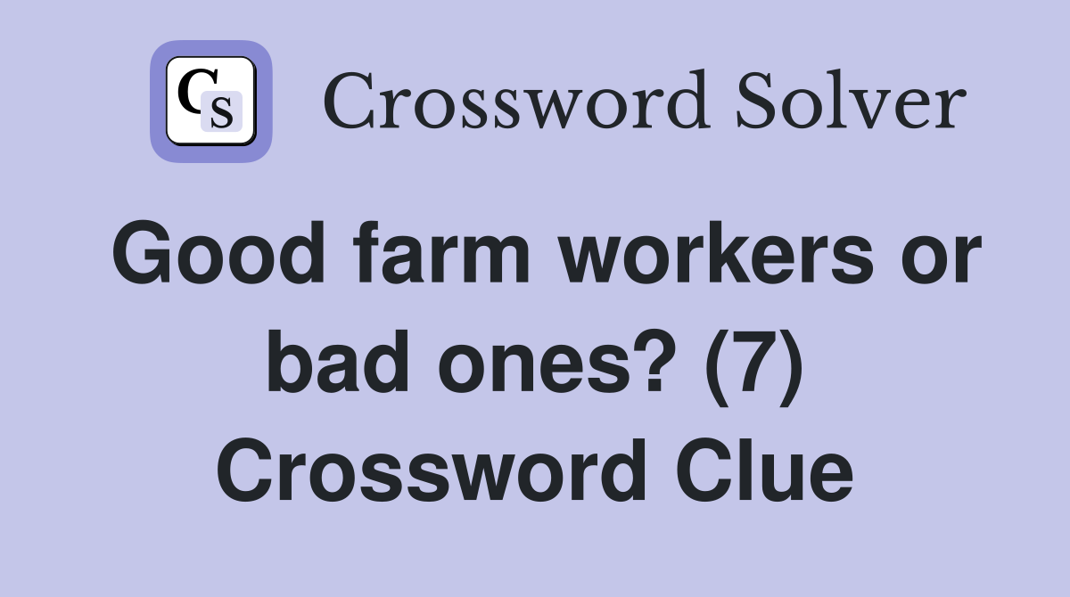Good farm workers or bad ones? (7) Crossword Clue