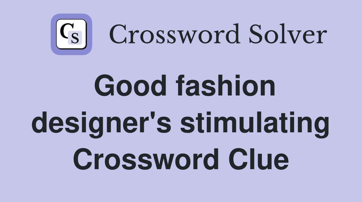 Good fashion designer's stimulating Crossword Clue