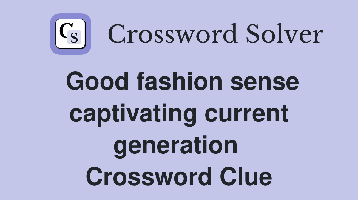 Good fashion sense captivating current generation  Crossword Clue