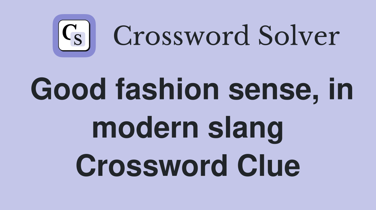 Good fashion sense, in modern slang Crossword Clue