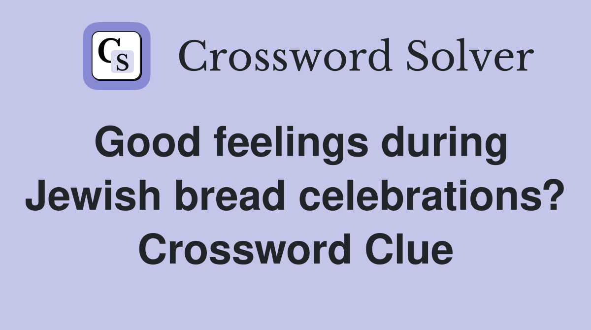 Good feelings during Jewish bread celebrations? Crossword Clue