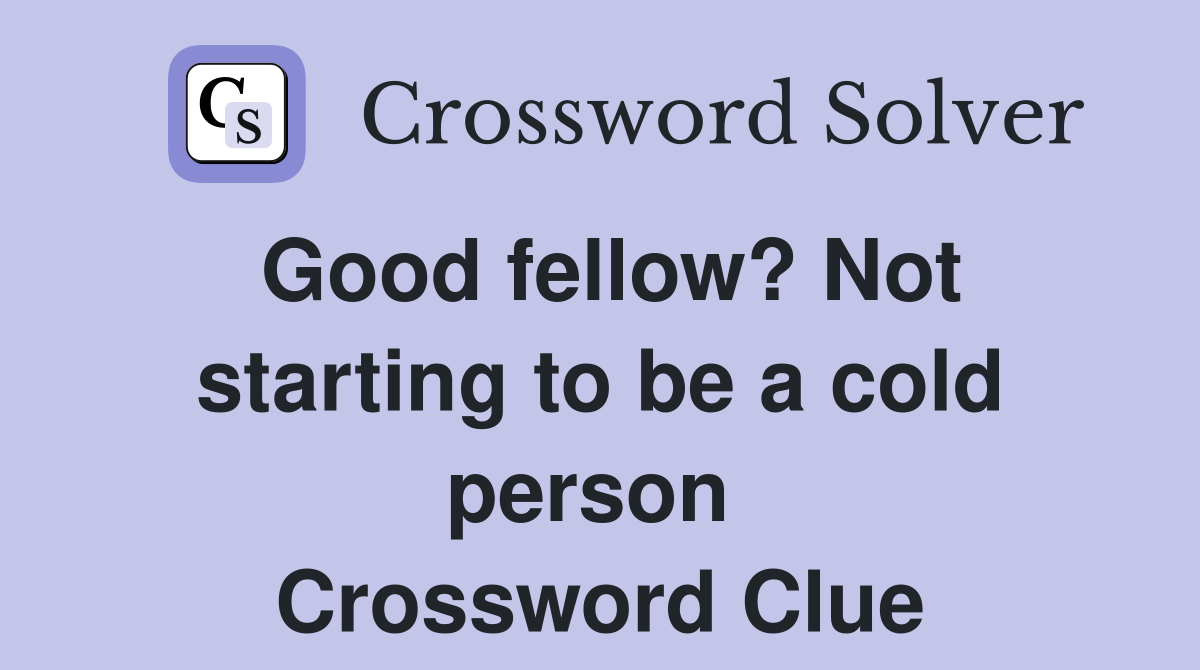 Good fellow? Not starting to be a cold person  Crossword Clue