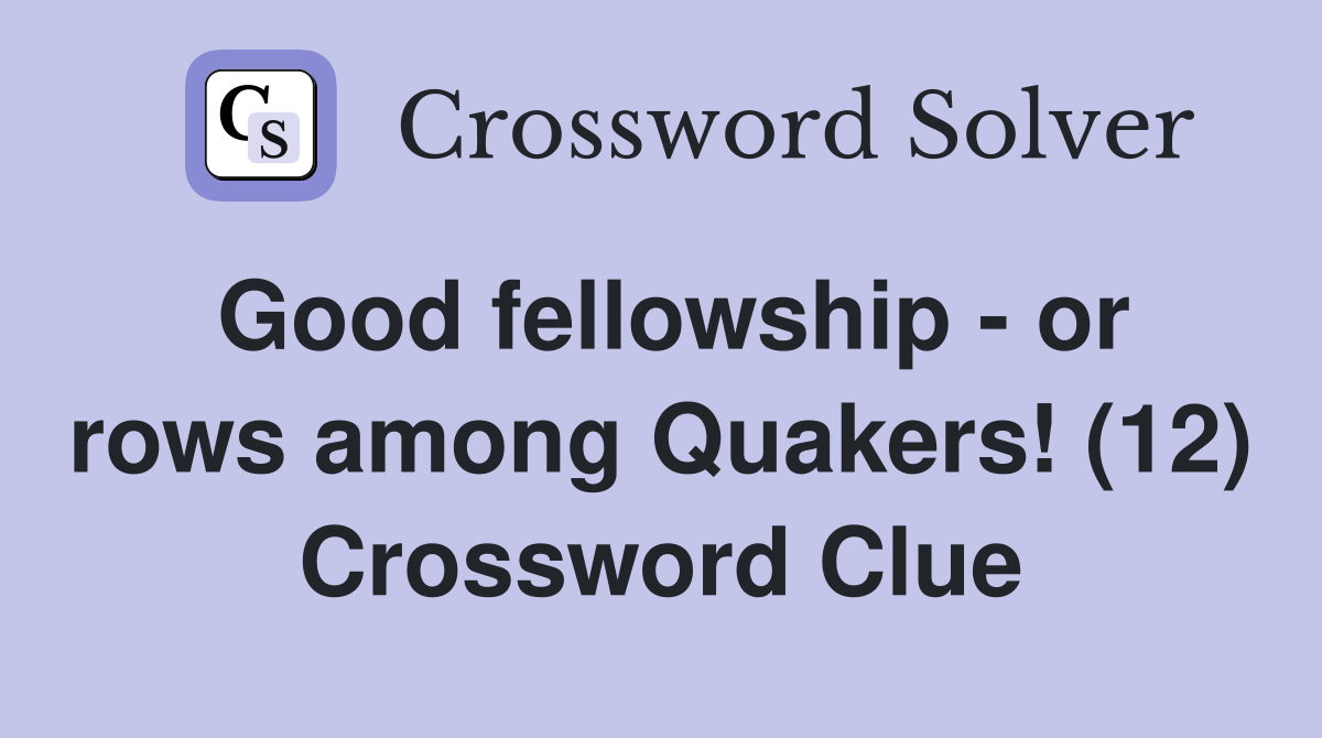 Good fellowship - or rows among Quakers! (12) Crossword Clue