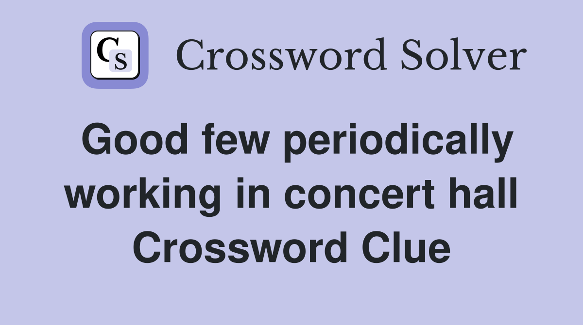 Good few periodically working in concert hall Crossword Clue