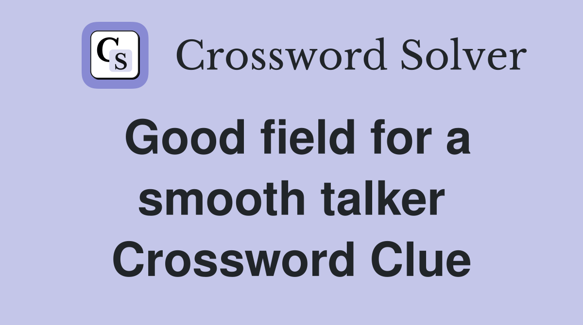 Good field for a smooth talker Crossword Clue