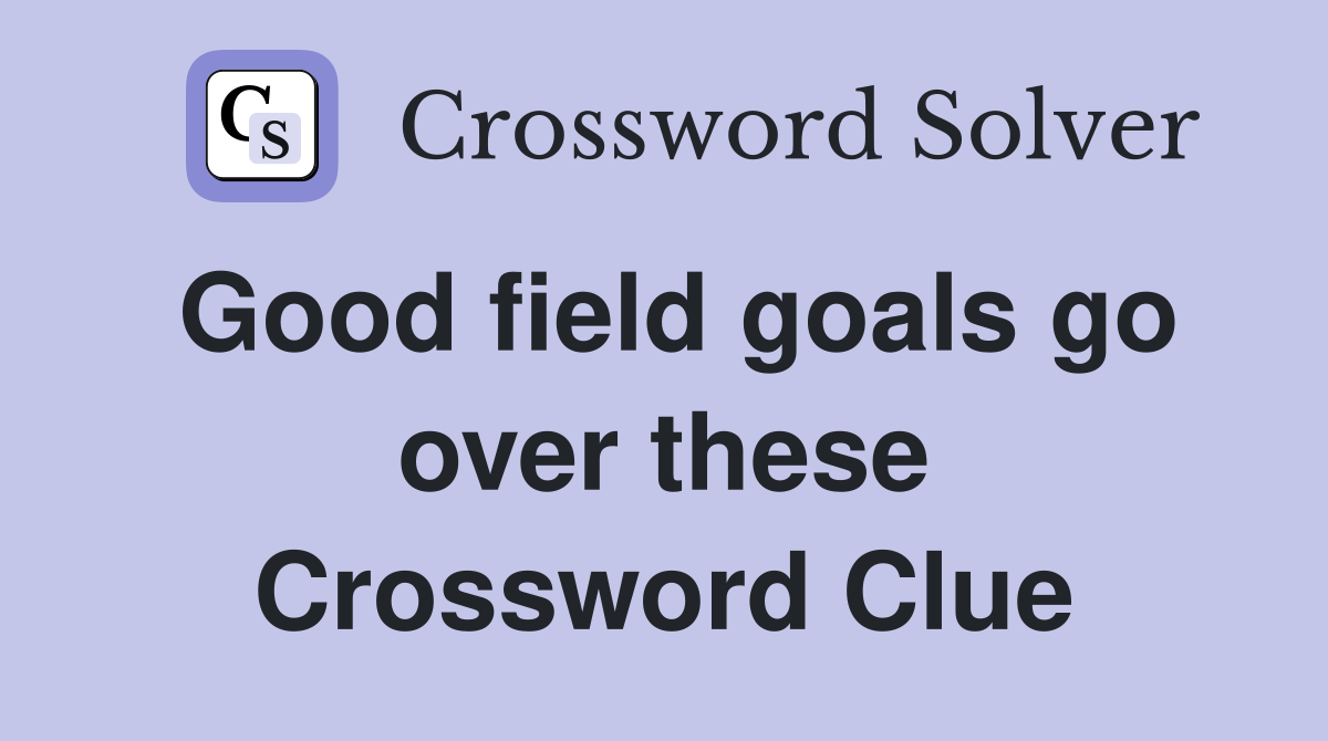 Good field goals go over these Crossword Clue